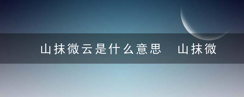 山抹微云是什么意思 山抹微云的释义及出处